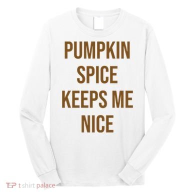 Pumpkin Spice Keeps Me Nice Funny Fall Long Sleeve Shirt