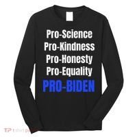 Pro Science Kindness Equality Honesty Pro Biden Joe For Prez Long Sleeve Shirt thumb 0