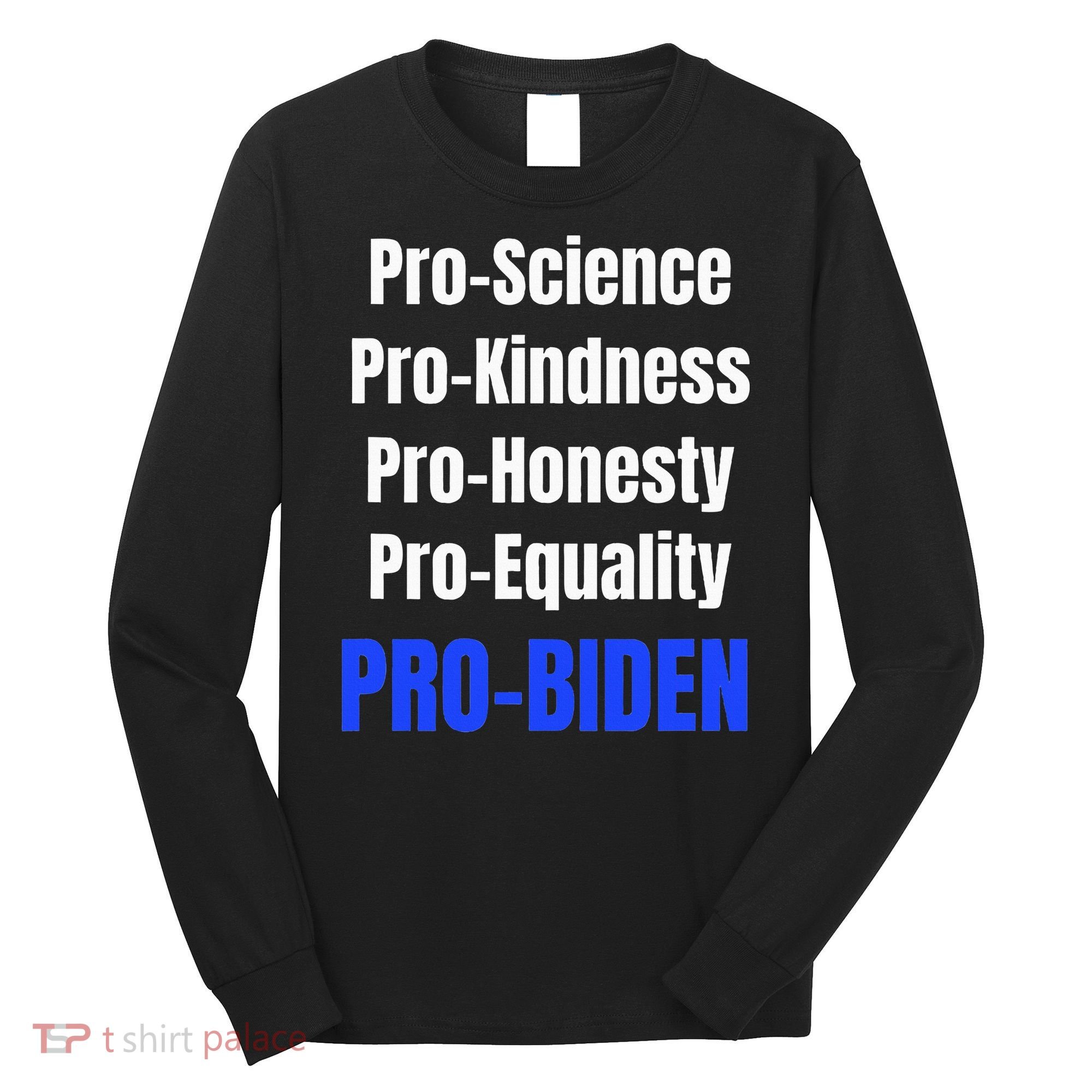 Pro Science Kindness Equality Honesty Pro Biden Joe For Prez Long Sleeve Shirt