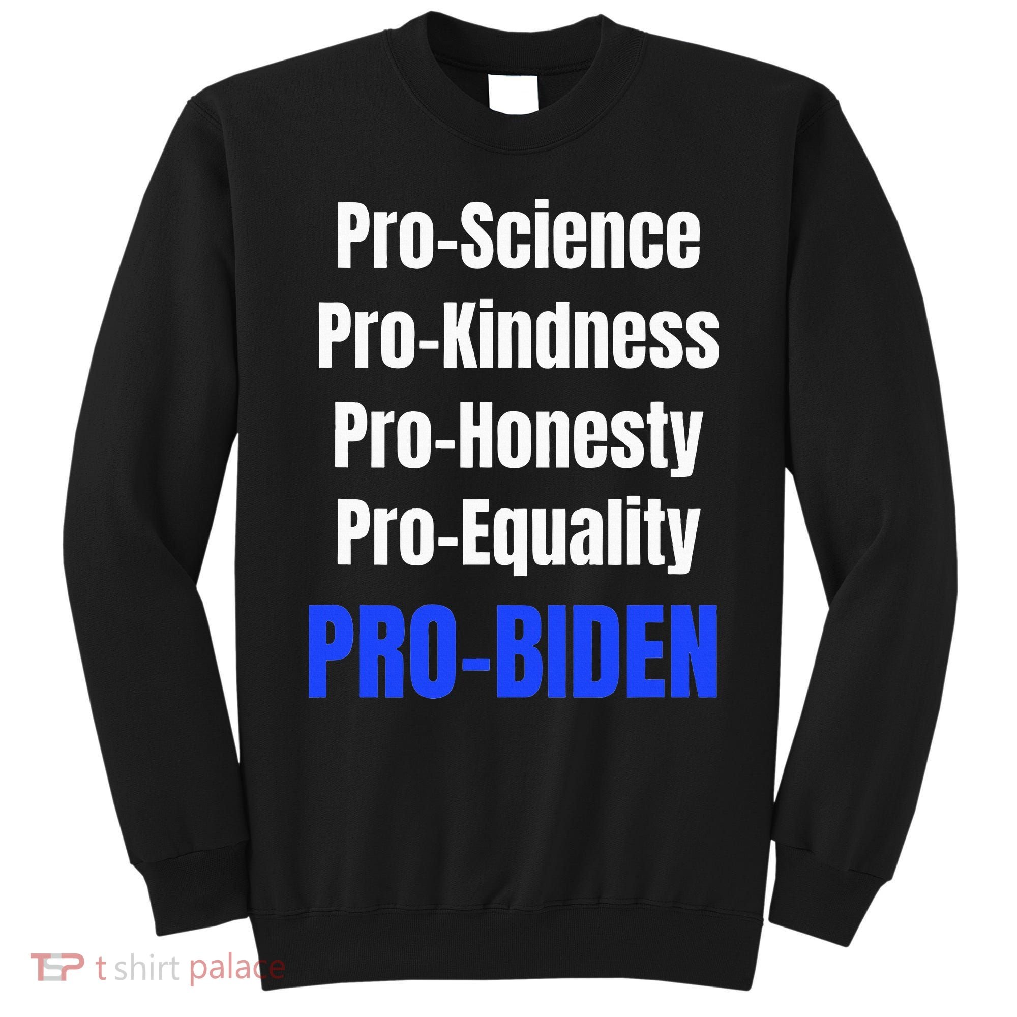 Pro Science Kindness Equality Honesty Pro Biden Joe For Prez Sweatshirt