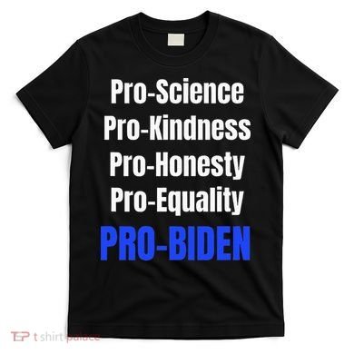Pro Science Kindness Equality Honesty Pro Biden Joe For Prez T-Shirt