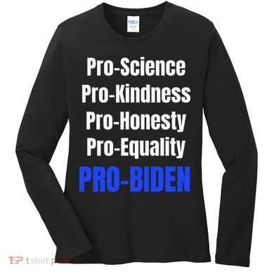 Pro Science Kindness Equality Honesty Pro Biden Joe For Prez Women's Long Sleeve Shirt