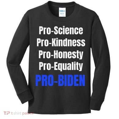 Pro Science Kindness Equality Honesty Pro Biden Joe For Prez Kids Long Sleeve Shirt