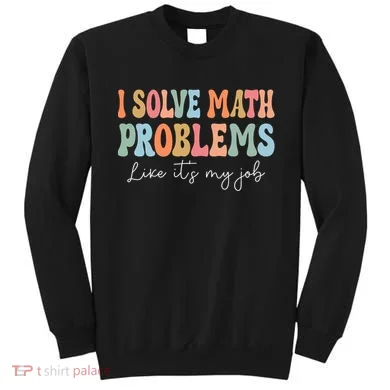 Problem Solver Math Mathematics Back To School Math Teacher Sweatshirt