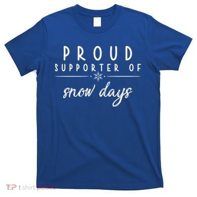 Proud Supporter Of Snow Days T-Shirt
