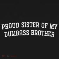 Proud Sister Of My Dumbass Brother T-Shirt thumb 7
