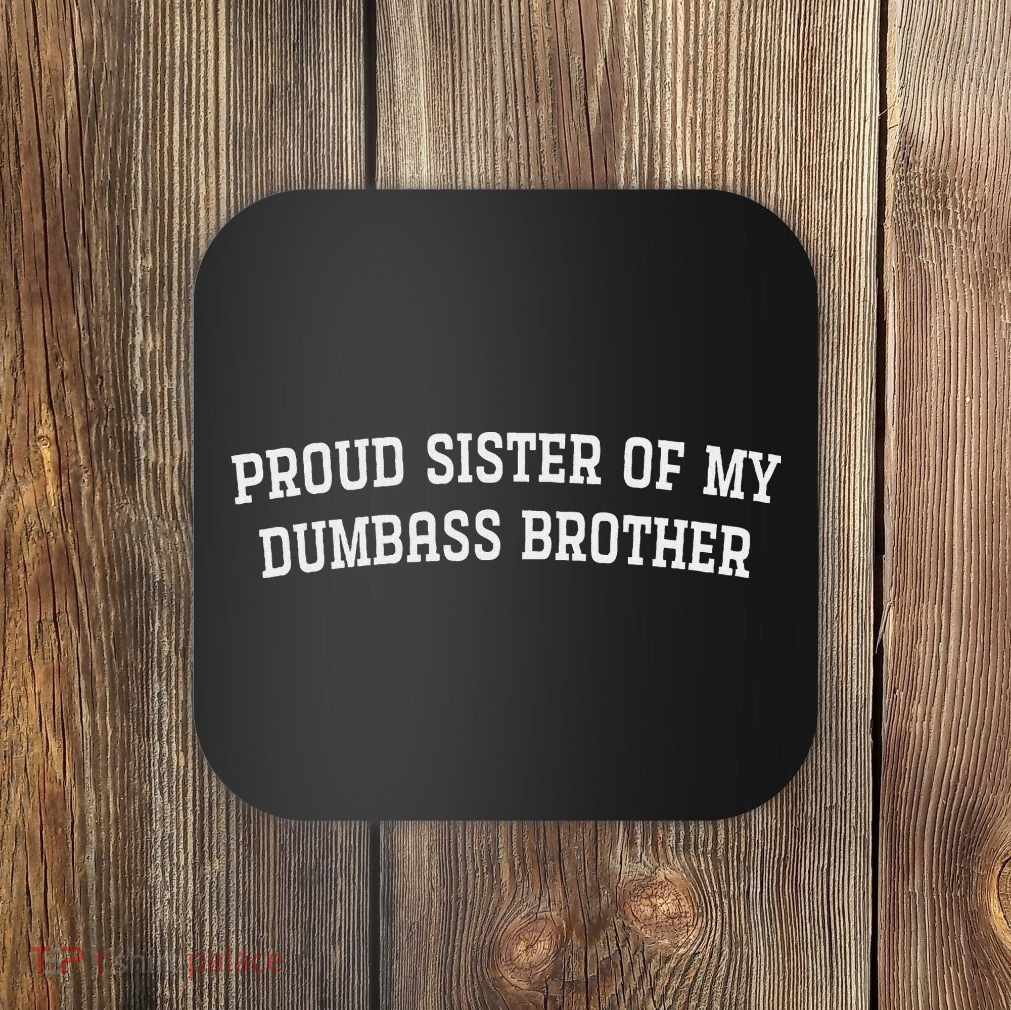 Proud Sister Of My Dumbass Brother Coaster
