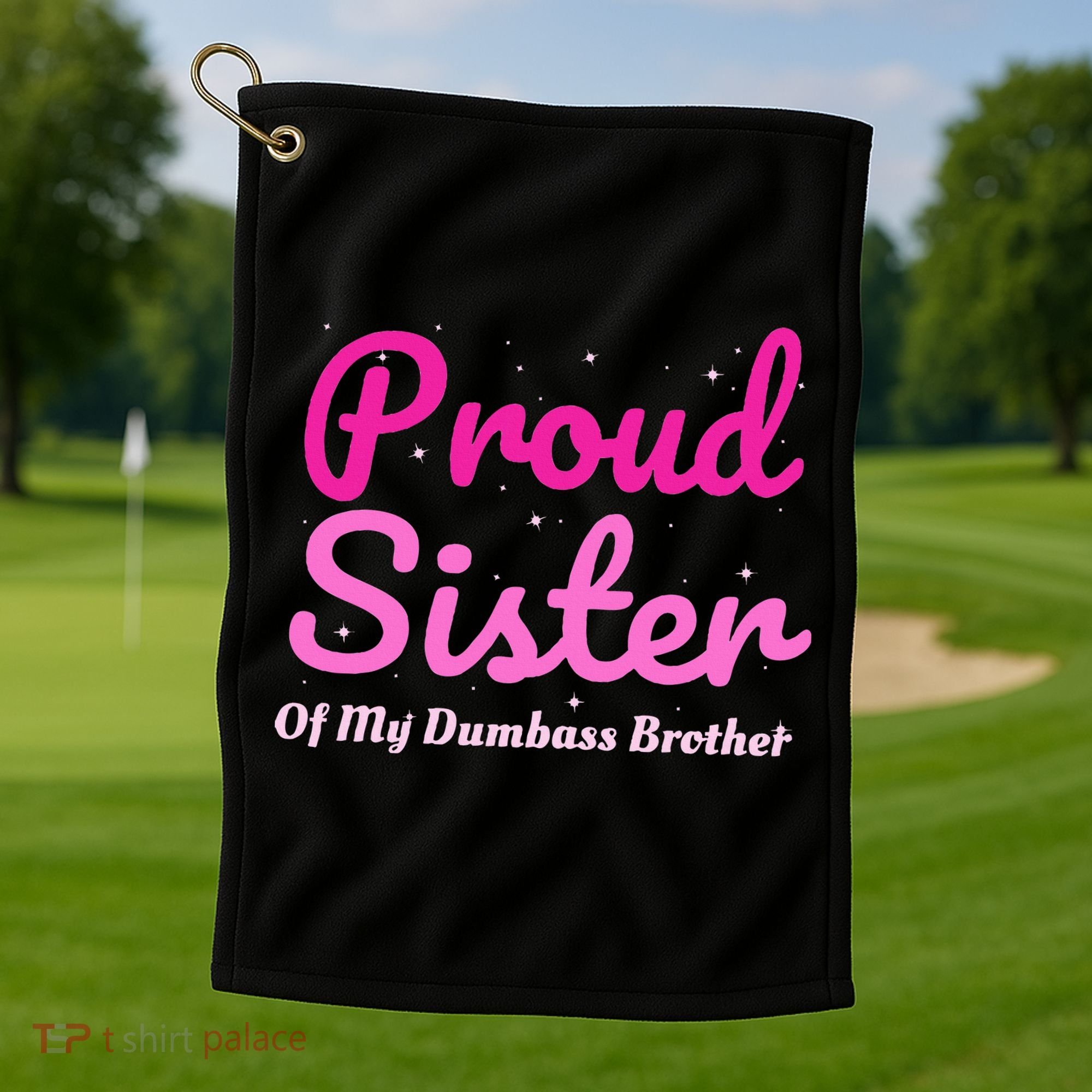 Proud Sister Of My Dumbass Brother Golf Towel