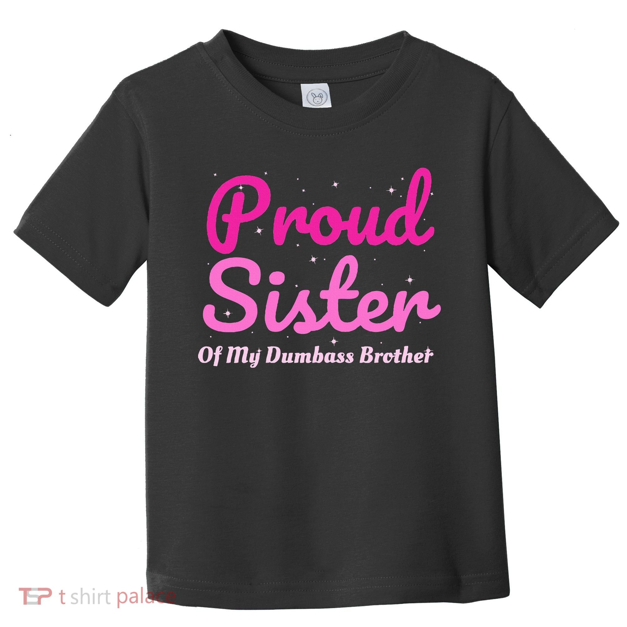 Proud Sister Of My Dumbass Brother Toddler T-Shirt