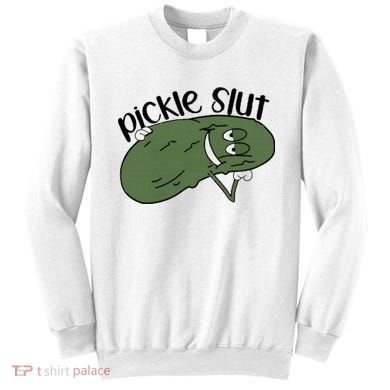 pickle slut  Sweatshirt