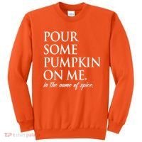 Pour Some Pumpkin On Me In The Name Of Spice Funny Fall Sweatshirt thumb 0