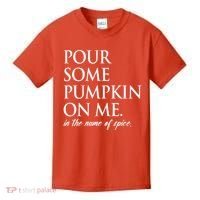 Pour Some Pumpkin On Me In The Name Of Spice Funny Fall Kids T-Shirt thumb 0
