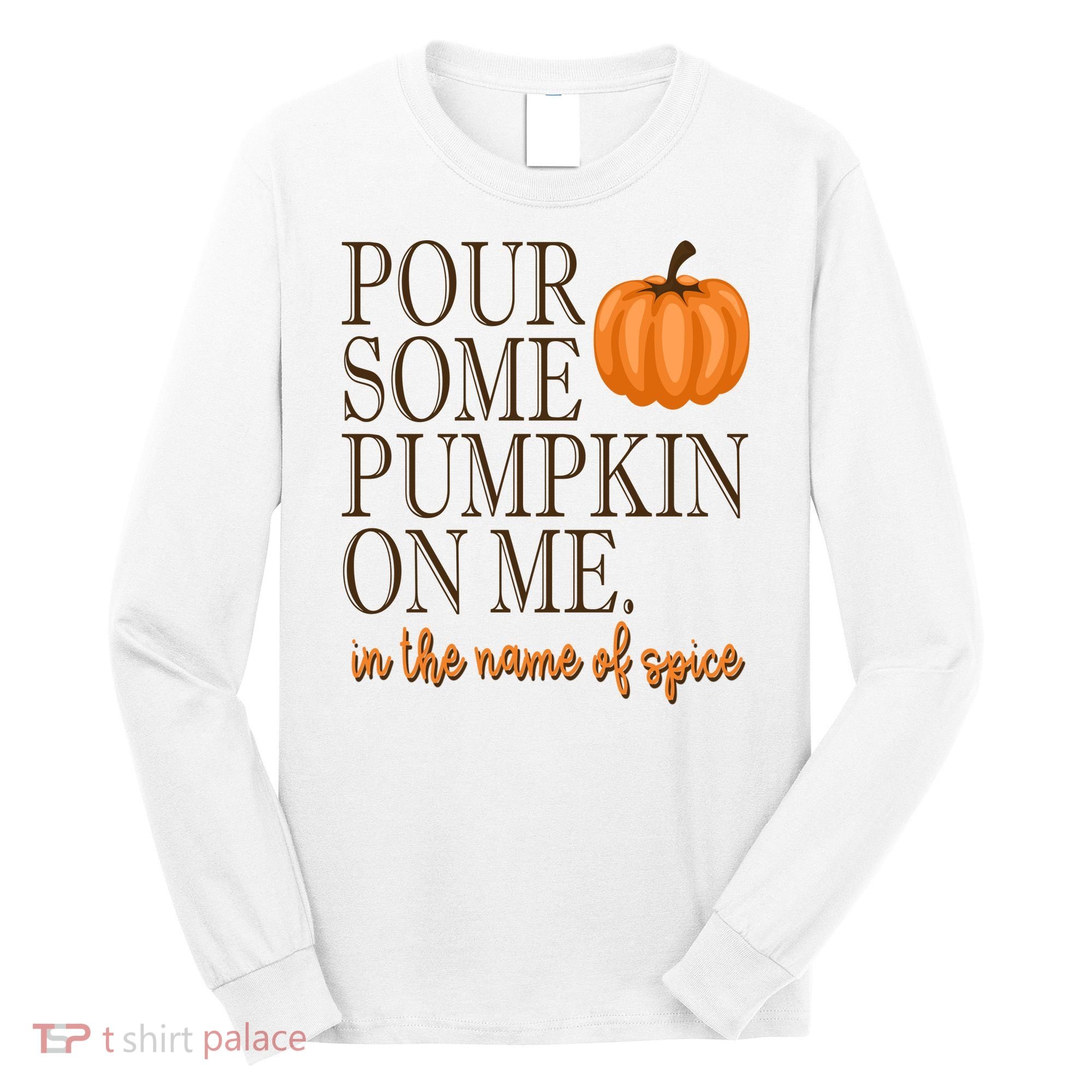 Pour Some Pumpkin On Me In The Name Of Spice Funny Fall Long Sleeve Shirt