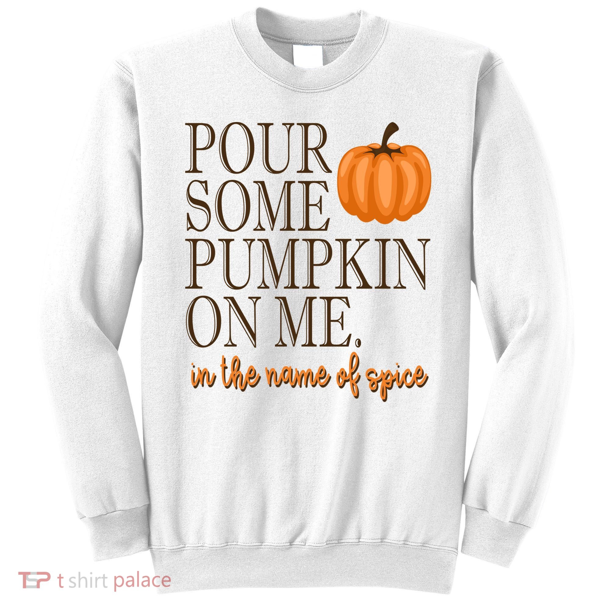 Pour Some Pumpkin On Me In The Name Of Spice Funny Fall Sweatshirt
