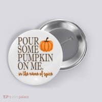 Pour Some Pumpkin On Me In The Name Of Spice Funny Fall Button thumb 0