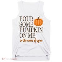 Pour Some Pumpkin On Me In The Name Of Spice Funny Fall Tank Top thumb 0
