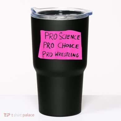 Pro Science Pro Choice Pro Wrestling Tumbler