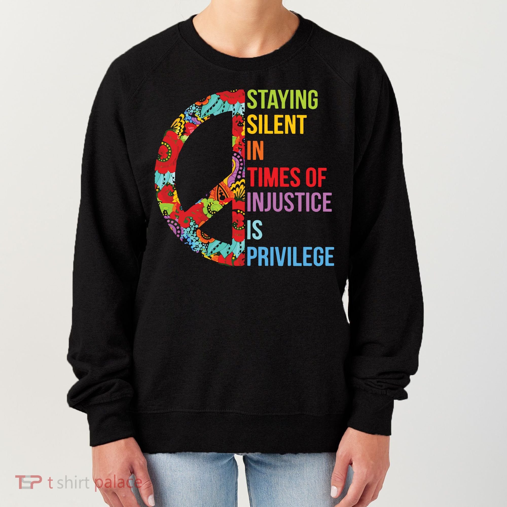 Peace Staying Silent In Times Of Injustice Is Privilege Women's Sweatshirt