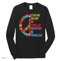 Peace Staying Silent In Times Of Injustice Is Privilege Long Sleeve Shirt thumb 0