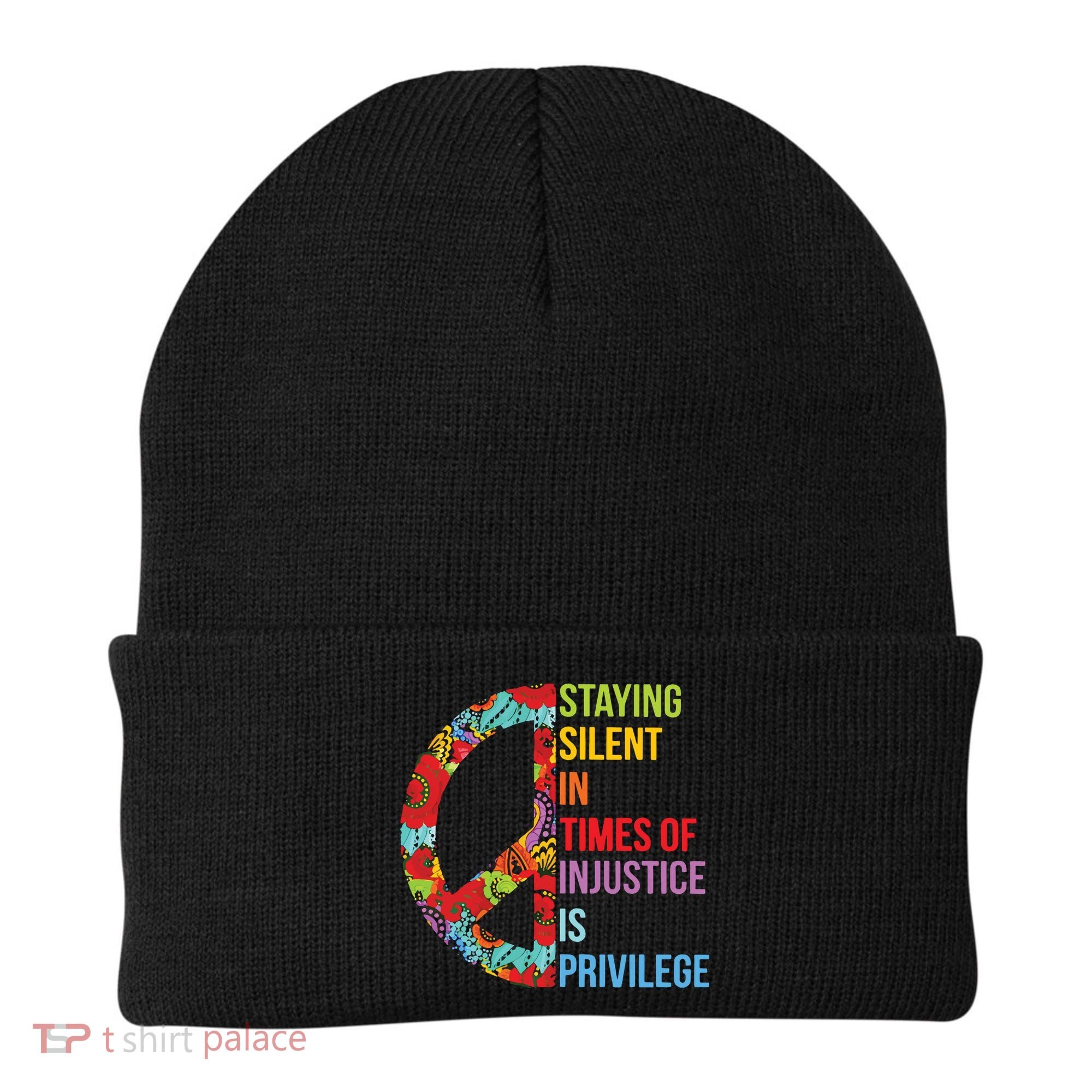 Peace Staying Silent In Times Of Injustice Is Privilege Beanie