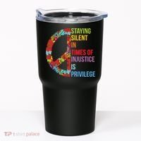 Peace Staying Silent In Times Of Injustice Is Privilege Tumbler thumb 0