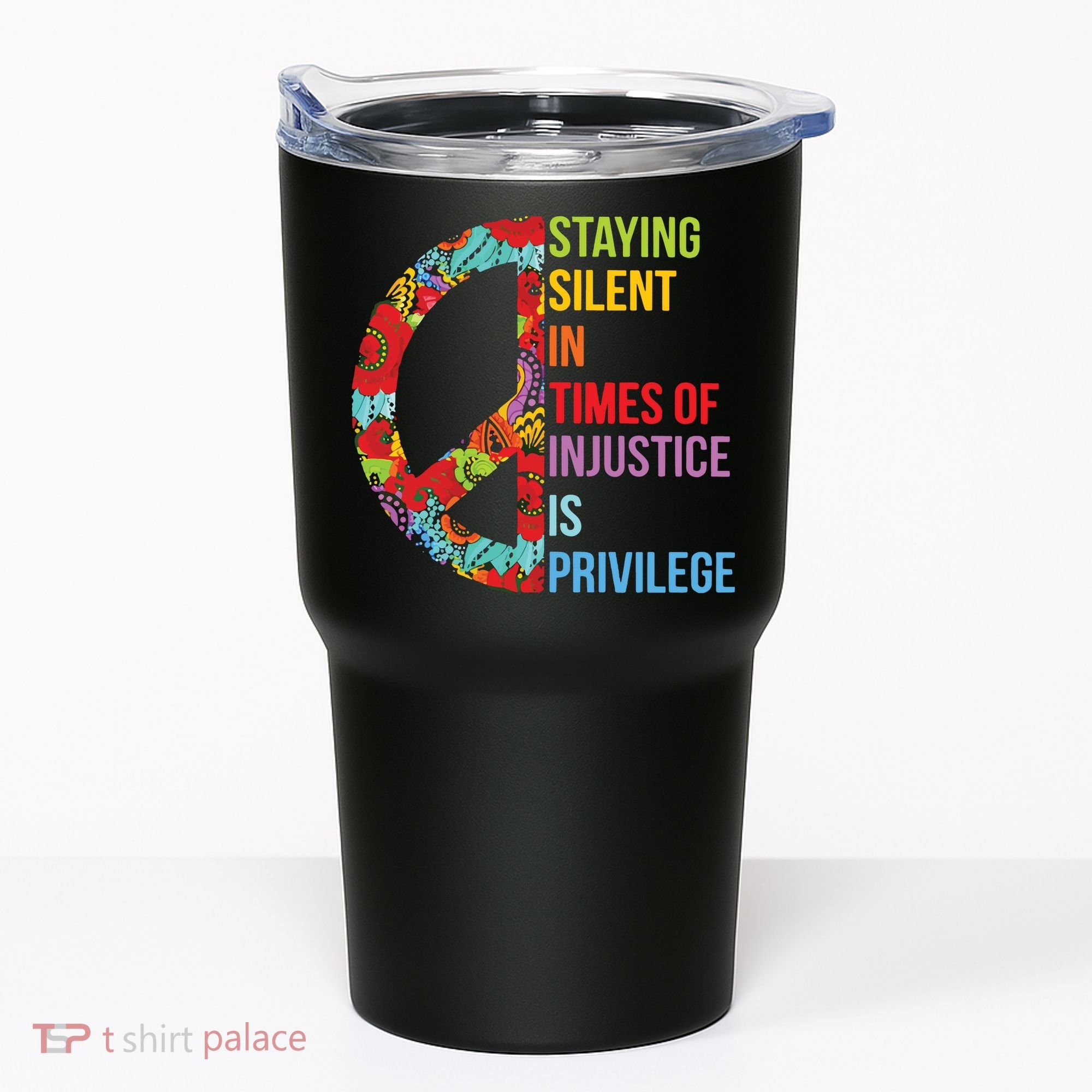 Peace Staying Silent In Times Of Injustice Is Privilege Tumbler