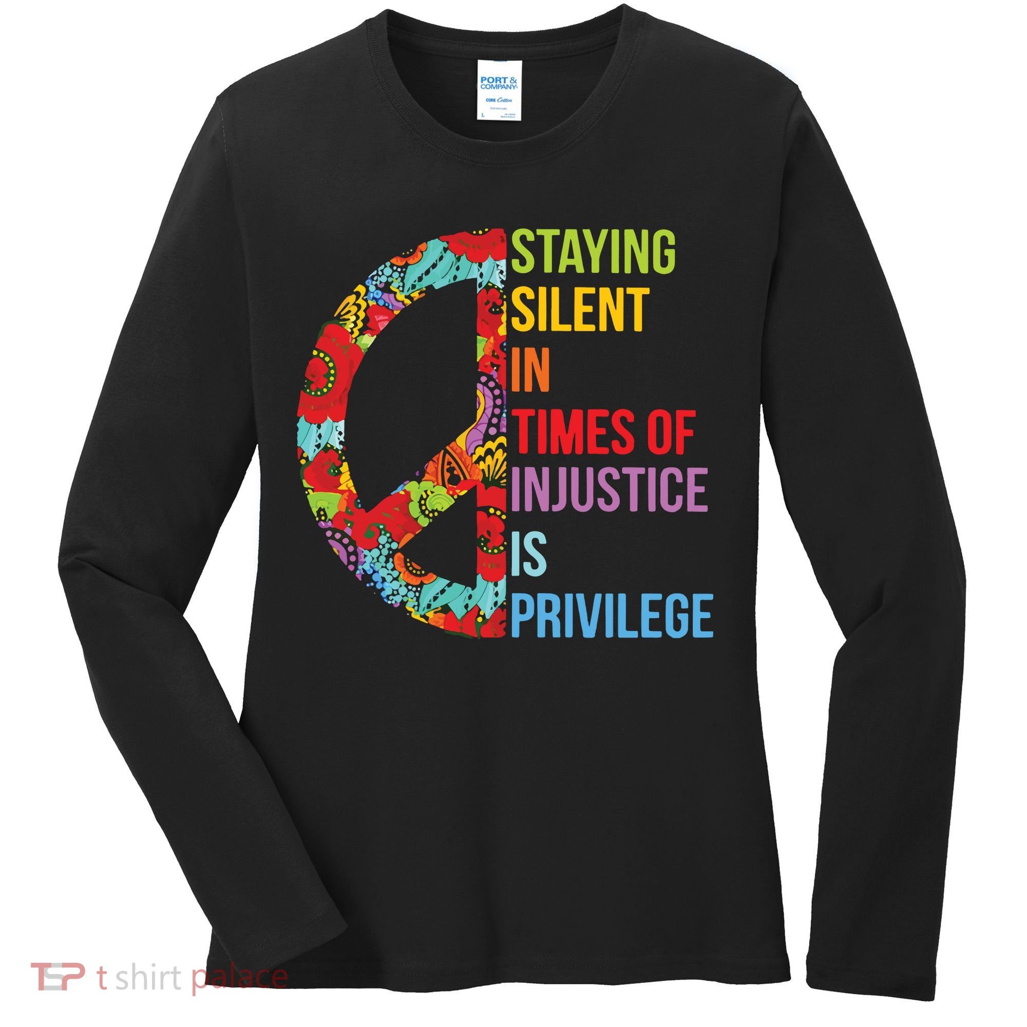Peace Staying Silent In Times Of Injustice Is Privilege Women's Long Sleeve Shirt
