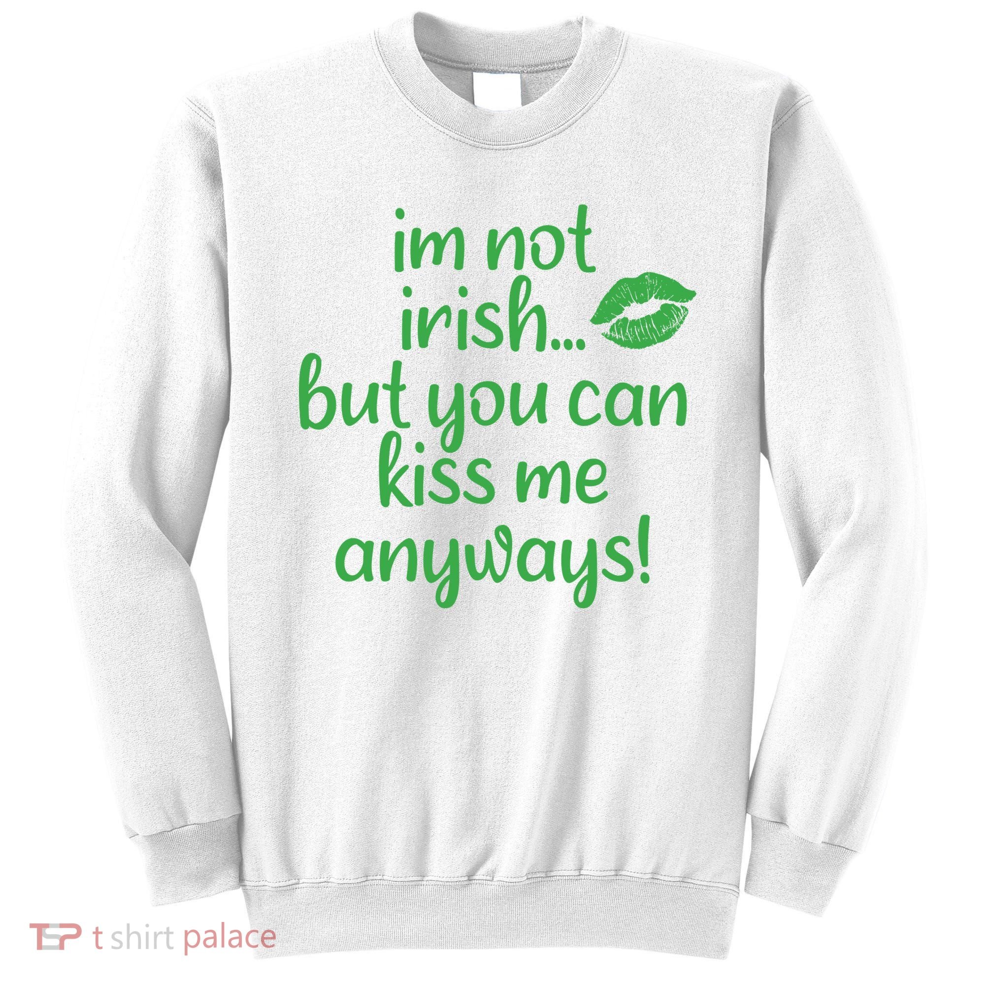 Plus Size St Patrick's Day Shirt, I'm Not Irish But You Can Kiss Me Anyway Sweatshirt