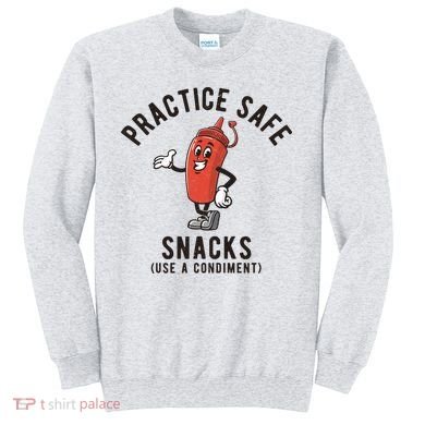 Practice Safe Snacks Use A Condiment Funny Offensive Sweatshirt