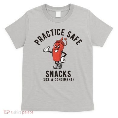 Practice Safe Snacks Use A Condiment Funny Offensive T-Shirt