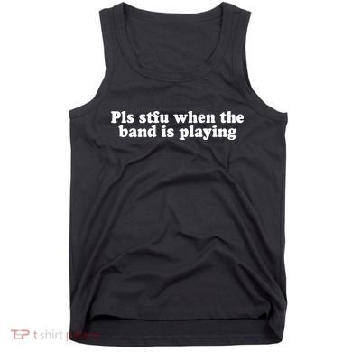 Pls Stfu When T.H.E. B.A.N.D. Is Playing Tank Top
