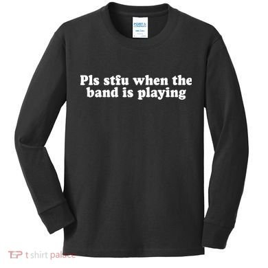 Pls Stfu When T.H.E. B.A.N.D. Is Playing Kids Long Sleeve Shirt