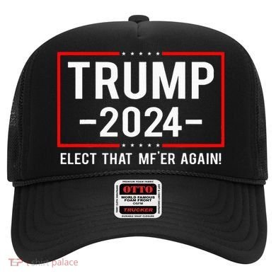 Political Trump 2024 Elect That MfEr Again Hat