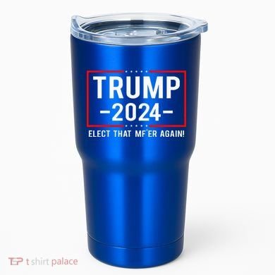 Political Trump 2024 Elect That MfEr Again Tumbler