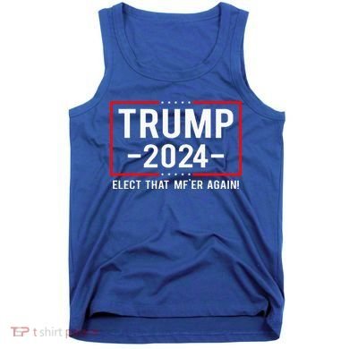 Political Trump 2024 Elect That MfEr Again Tank Top