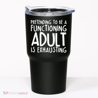 Pretending To A Functioning Adult Is Exhausting Tumbler