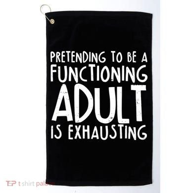 Pretending To A Functioning Adult Is Exhausting Golf Towel