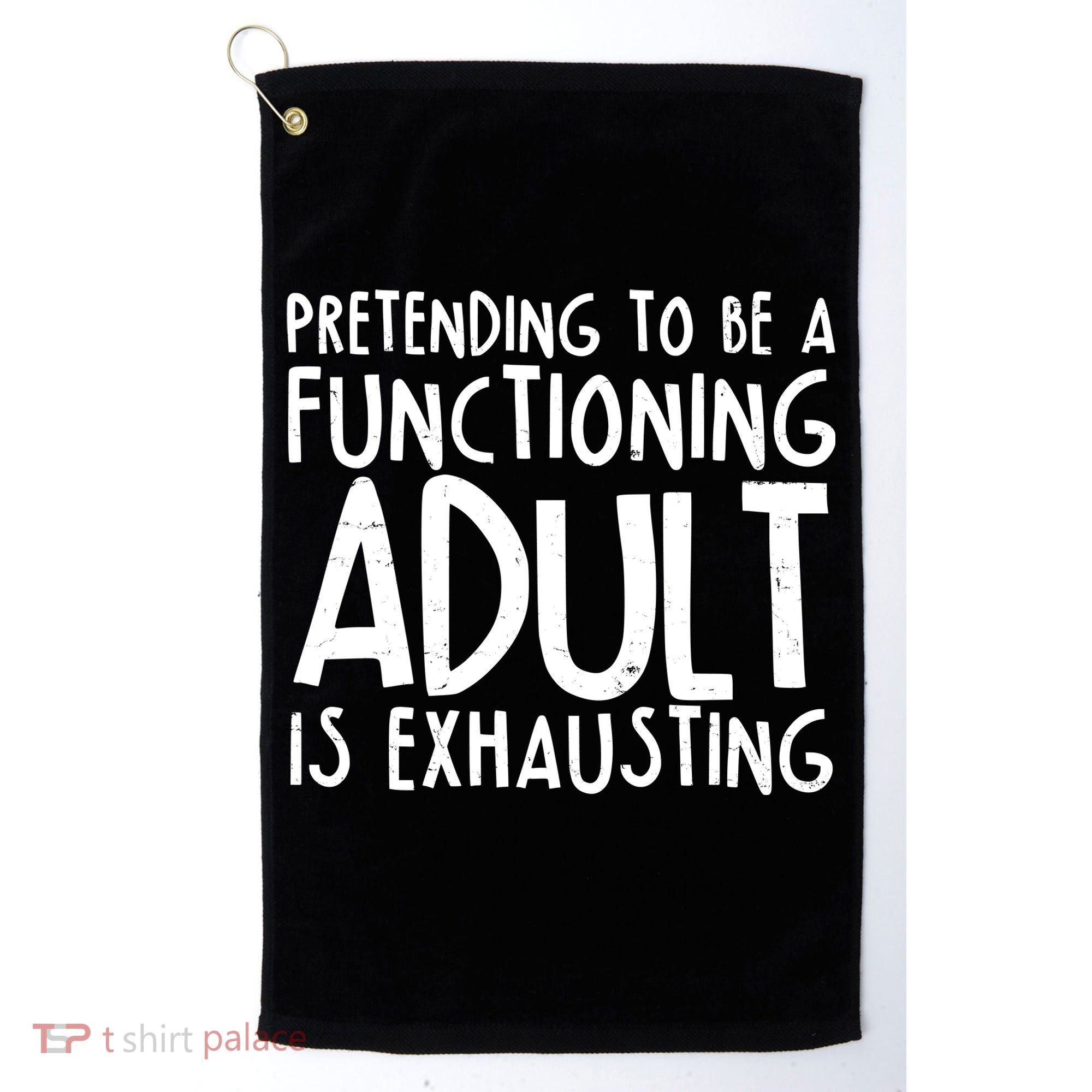Pretending To A Functioning Adult Is Exhausting Golf Towel