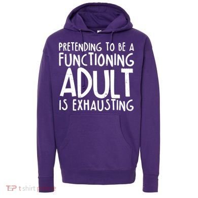 Pretending To A Functioning Adult Is Exhausting Hoodie