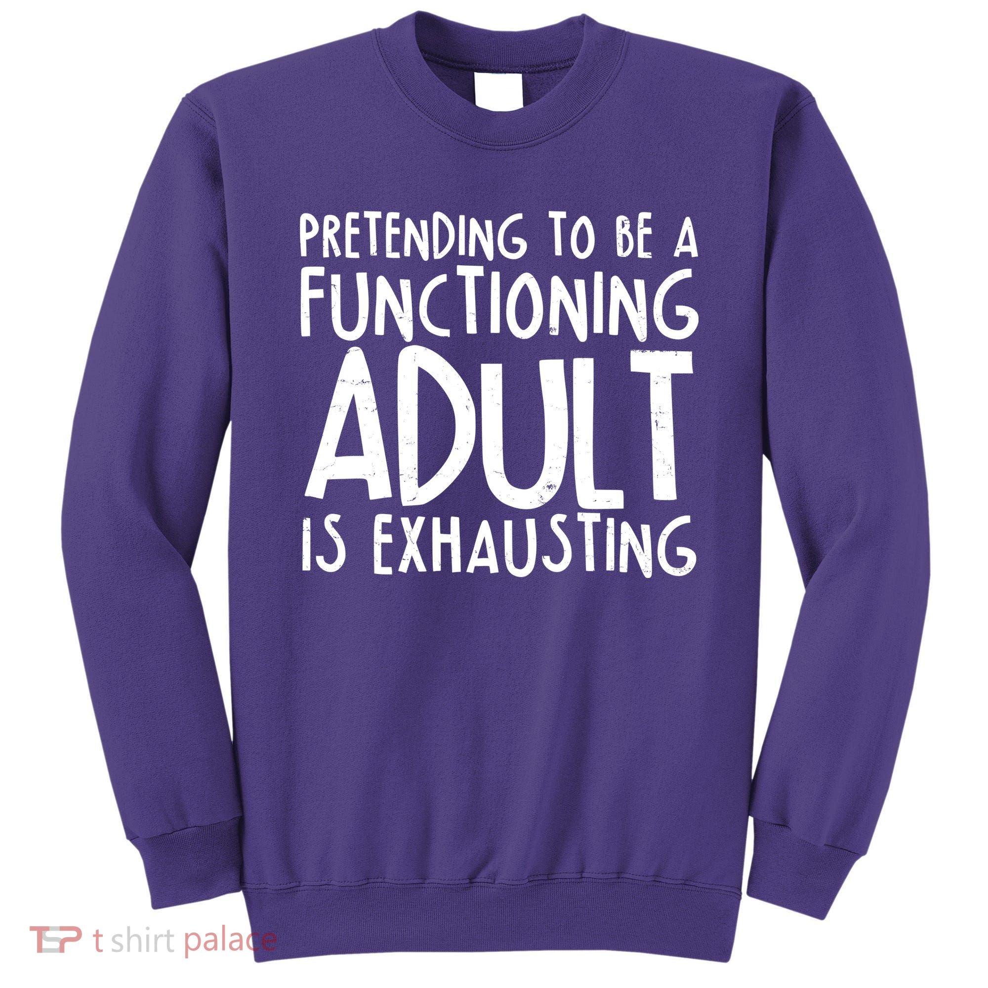Pretending To A Functioning Adult Is Exhausting Sweatshirt