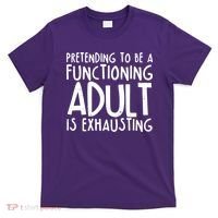 Pretending To A Functioning Adult Is Exhausting T-Shirt thumb 0