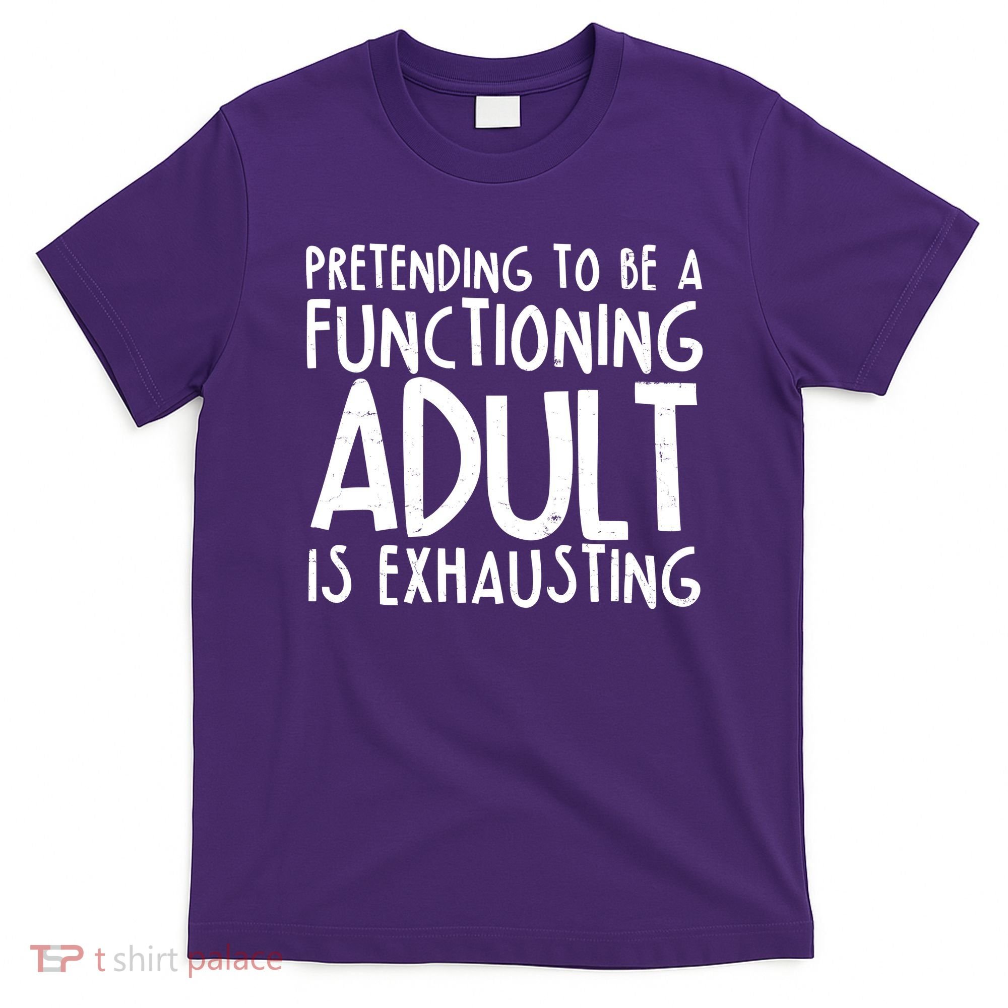 Pretending To A Functioning Adult Is Exhausting T-Shirt