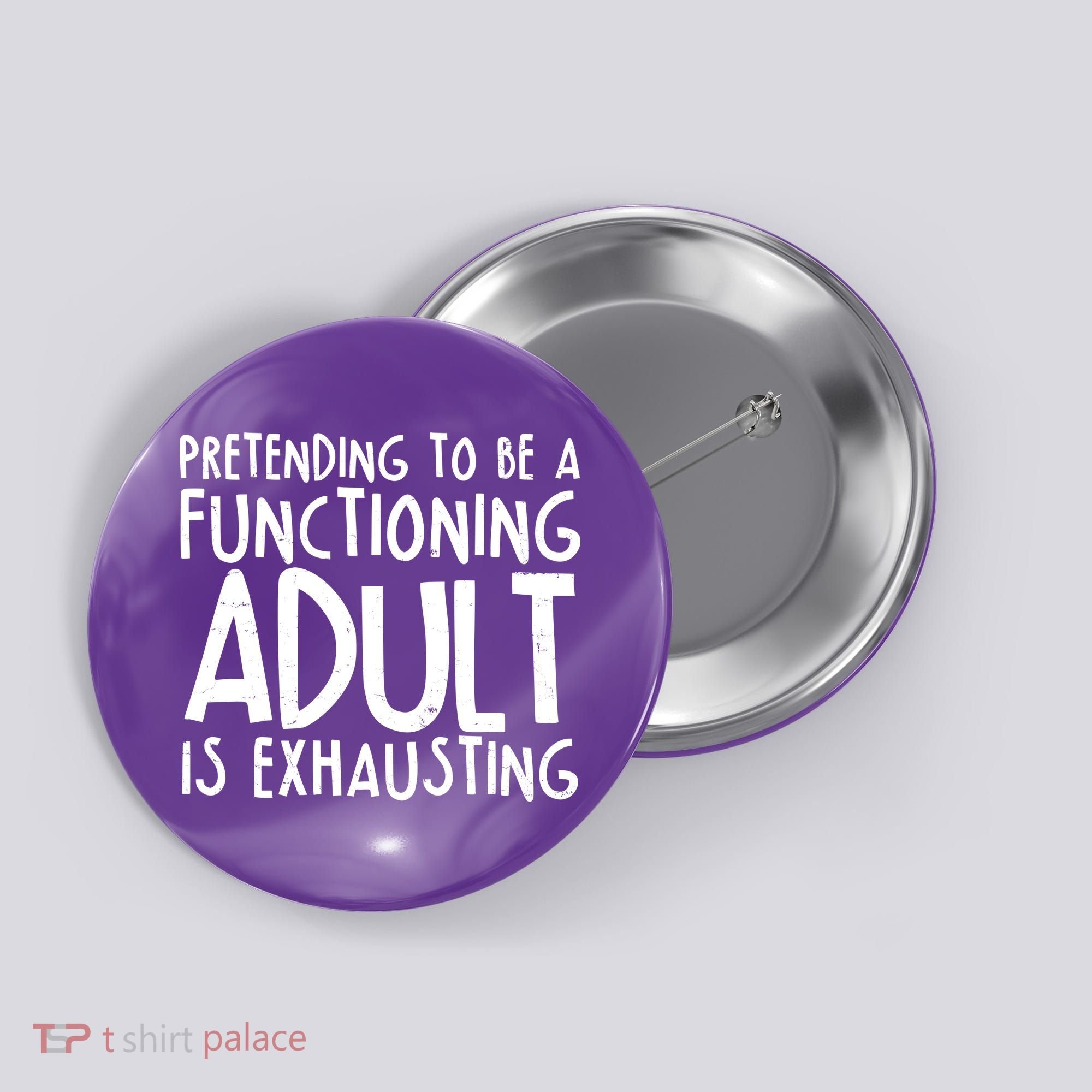 Pretending To A Functioning Adult Is Exhausting Button