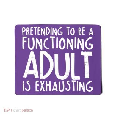 Pretending To A Functioning Adult Is Exhausting Mousepad