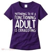 Pretending To A Functioning Adult Is Exhausting Women's T-Shirt thumb 0