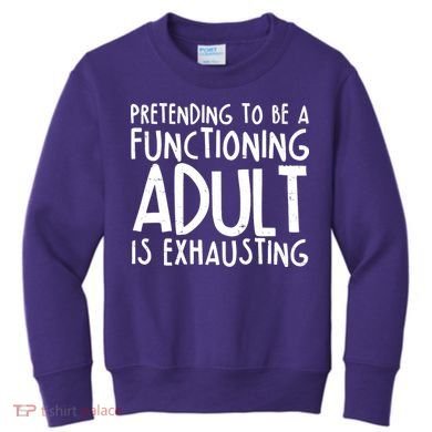 Pretending To A Functioning Adult Is Exhausting Kids Sweatshirt