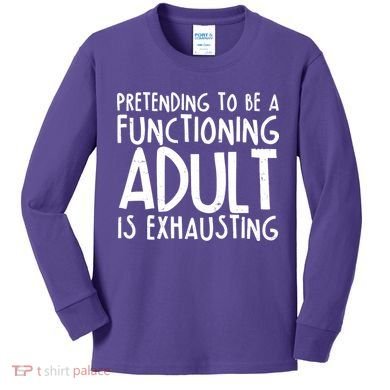 Pretending To A Functioning Adult Is Exhausting Kids Long Sleeve Shirt