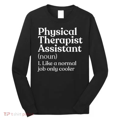 Physical Therapist Assistant Definition Physical Therapy Long Sleeve Shirt