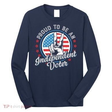 Proud To Be An Independent Voter Think For Myself Long Sleeve Shirt