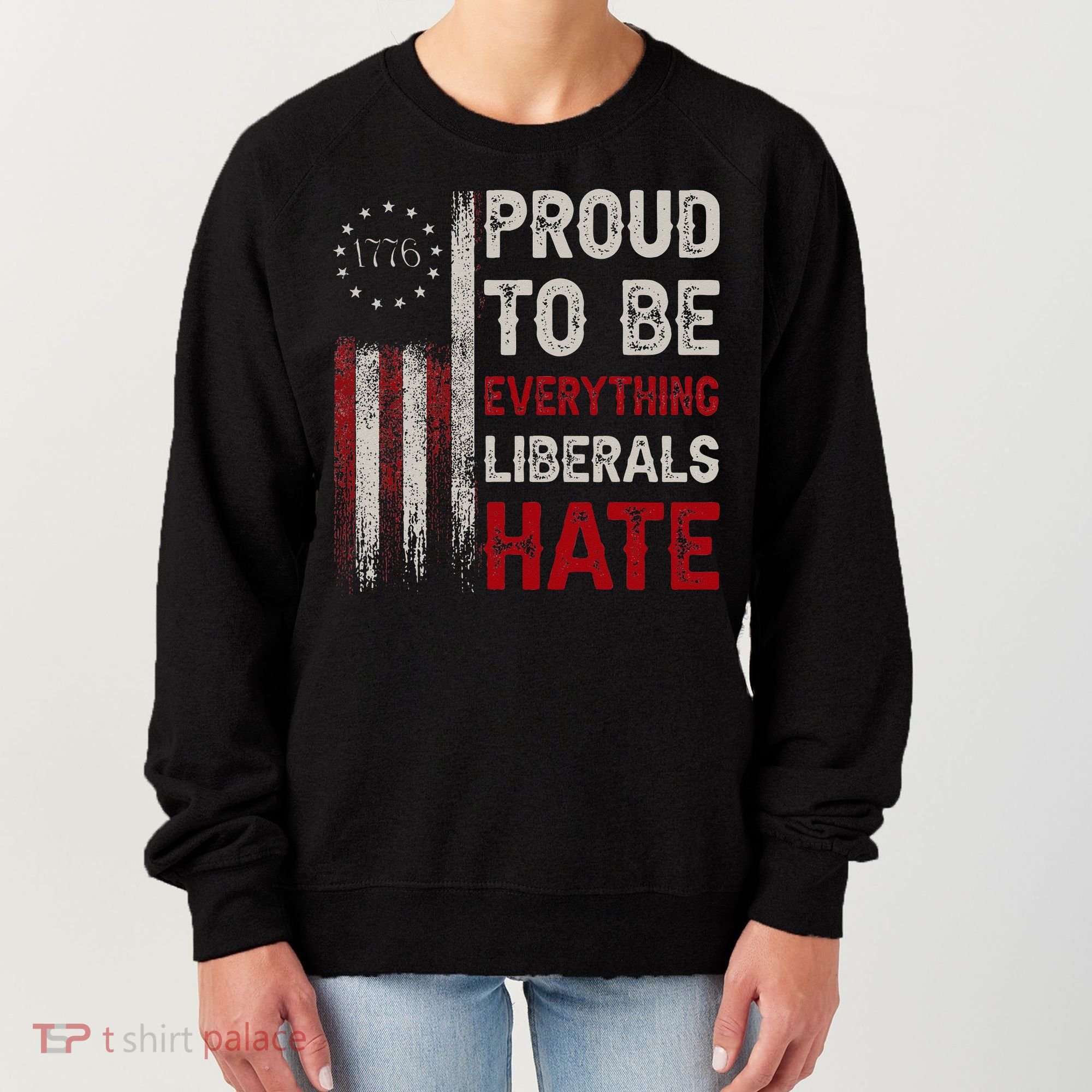 Proud To Be Everything Liberals Hate 1776 Flag Women's Sweatshirt